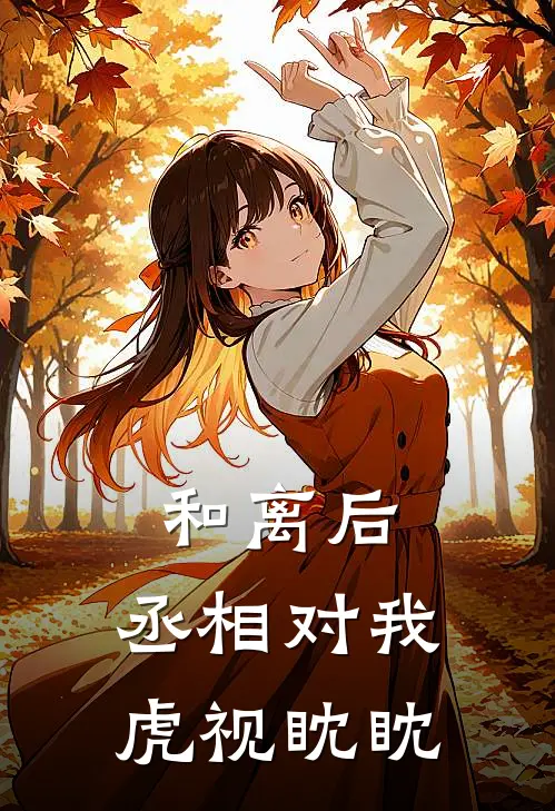 和离后，丞相对我虎视眈眈