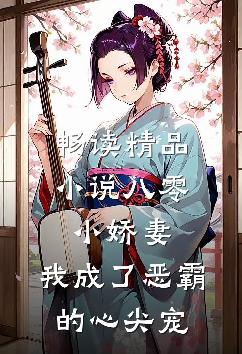畅读精品小说八零小娇妻：我成了恶霸的心尖宠