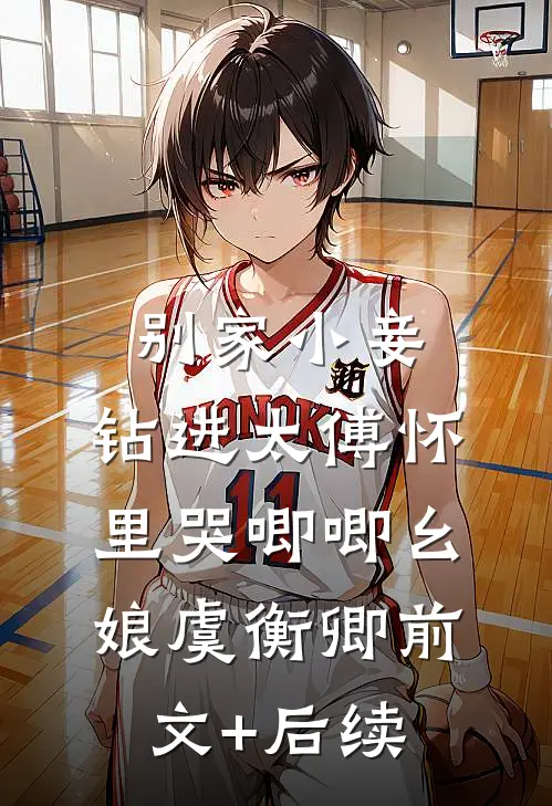 别家小妾，钻进太傅怀里哭唧唧幺娘虞衡卿前文+后续