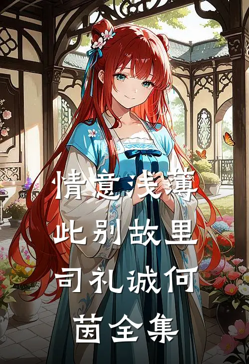 情意浅薄，此别故里司礼诚何茵 全集