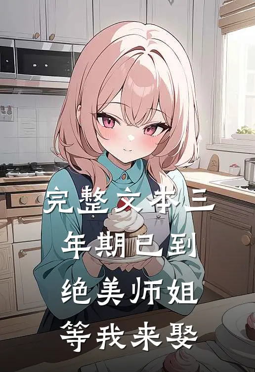 完整文本三年期已到，绝美师姐等我来娶