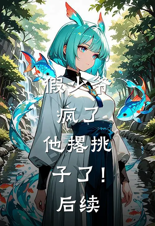 假少爷，疯了，他撂挑子了！后续
