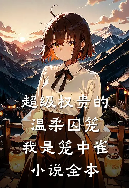 超级权贵的温柔囚笼，我是笼中雀小说全本