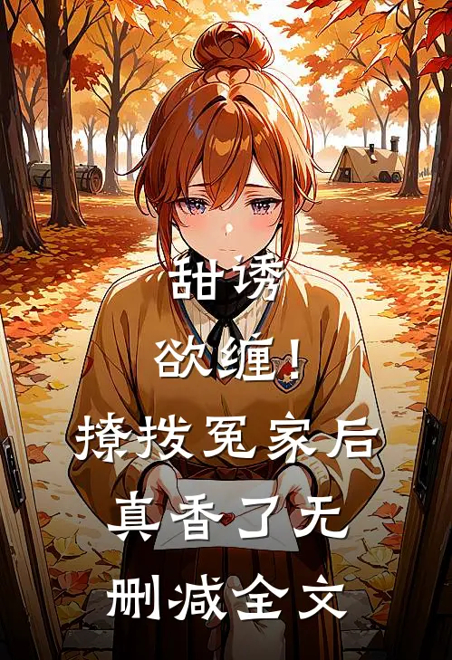 甜诱，欲缠！撩拨冤家后真香了无删减全文