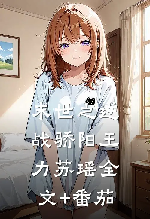 末世之逆战骄阳王力苏瑶全文+番茄