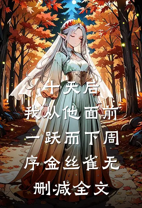 十天后，我从他面前一跃而下周序金丝雀无删减全文