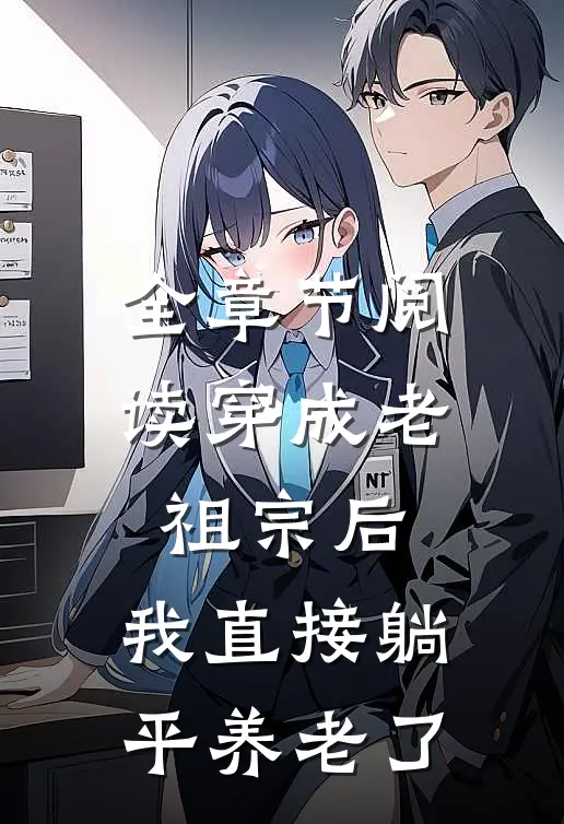 全章节阅读穿成老祖宗后，我直接躺平养老了