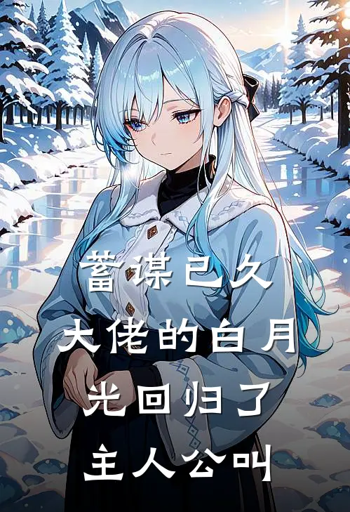 蓄谋已久，大佬的白月光回归了主人公叫