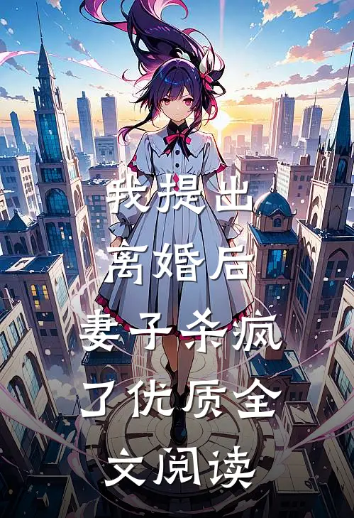 我提出离婚后，妻子杀疯了优质全文阅读