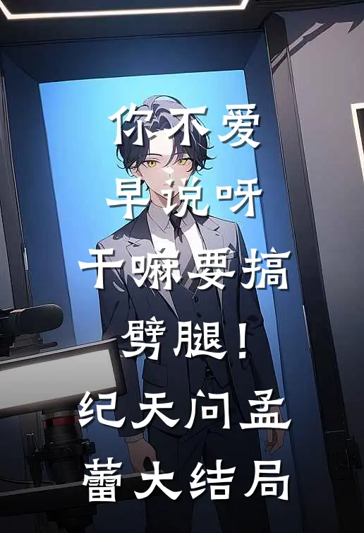 你不爱早说呀，干嘛要搞劈腿！纪天问孟蕾大结局