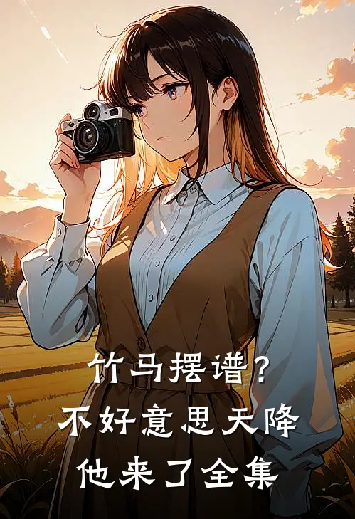 竹马摆谱？不好意思，天降他来了全集