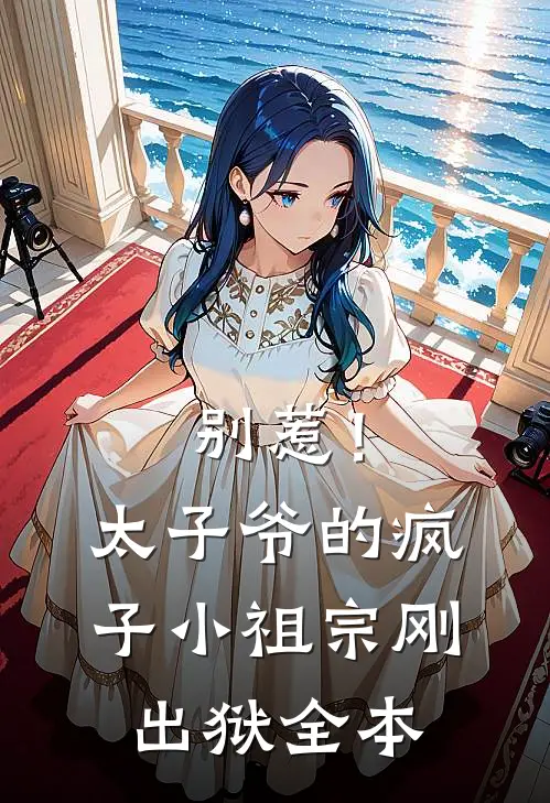 别惹！太子爷的疯子小祖宗刚出狱全本