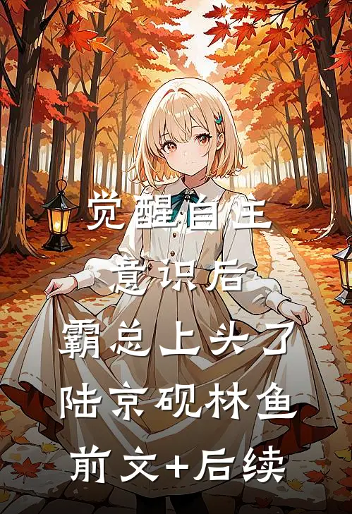 觉醒自主意识后，霸总上头了陆京砚林鱼前文+后续