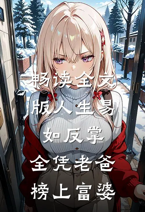 畅读全文版人生易如反掌，全凭老爸榜上富婆