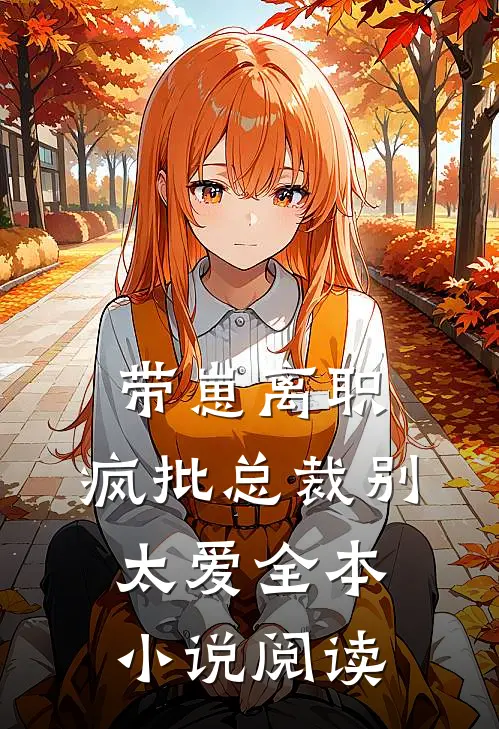带崽离职，疯批总裁别太爱全本小说阅读