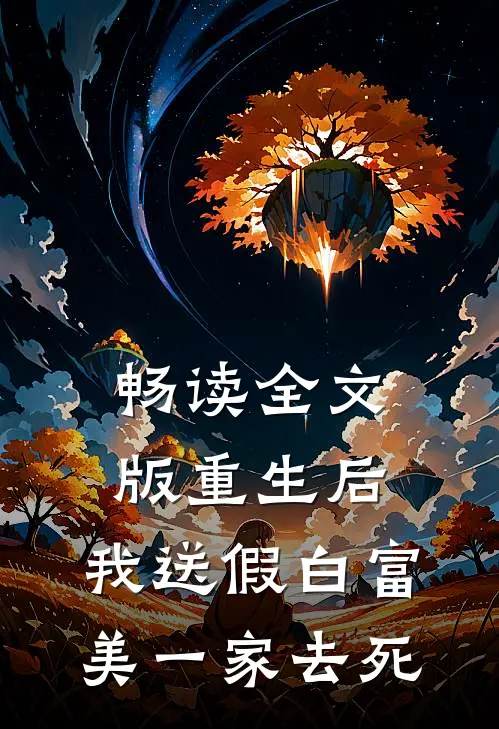 畅读全文版重生后，我送假白富美一家去死