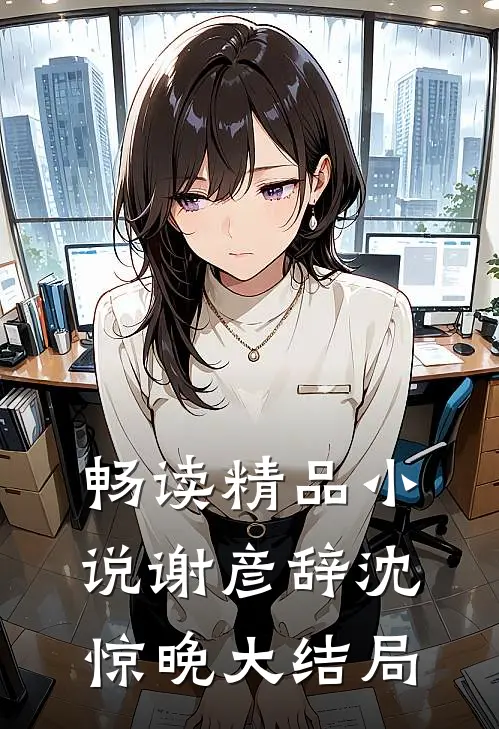 畅读精品小说谢彦辞沈惊晚大结局