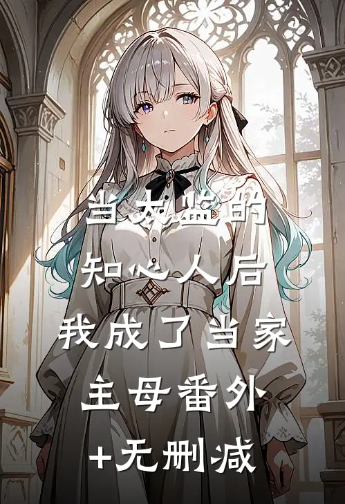 当太监的知心人后，我成了当家主母番外+无删减