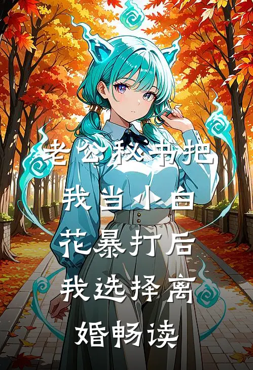 老公秘书把我当小白花暴打后，我选择离婚畅读