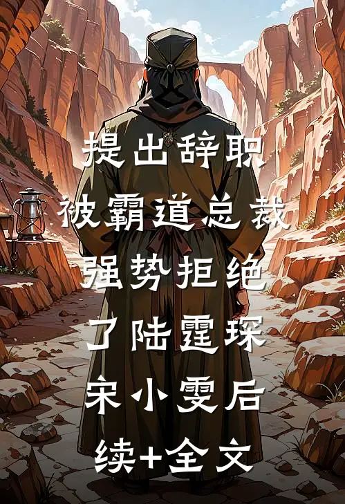 提出辞职，被霸道总裁强势拒绝了陆霆琛宋小雯后续+全文