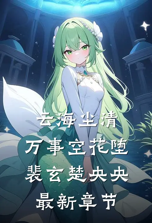 云海尘清，万事空花堕裴玄楚央央最新章节