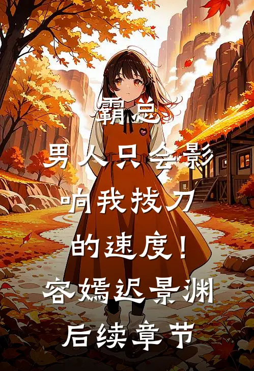 霸总，男人只会影响我拔刀的速度！容嫣迟景渊后续章节