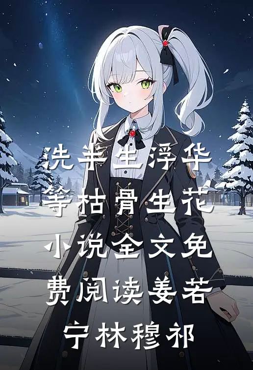 洗半生浮华，等枯骨生花小说全文免费阅读姜若宁林穆祁