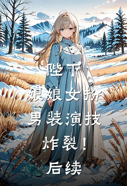 陛下,娘娘女扮男装演技炸裂!后续