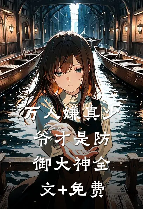 万人嫌真少爷才是防御大神全文+免费