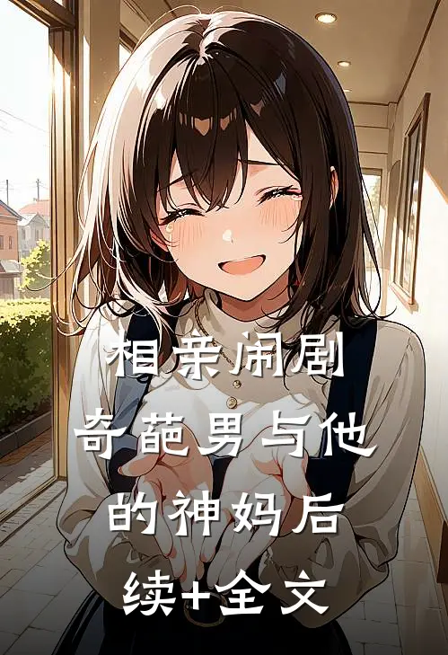 相亲闹剧：奇葩男与他的“神妈后续+全文
