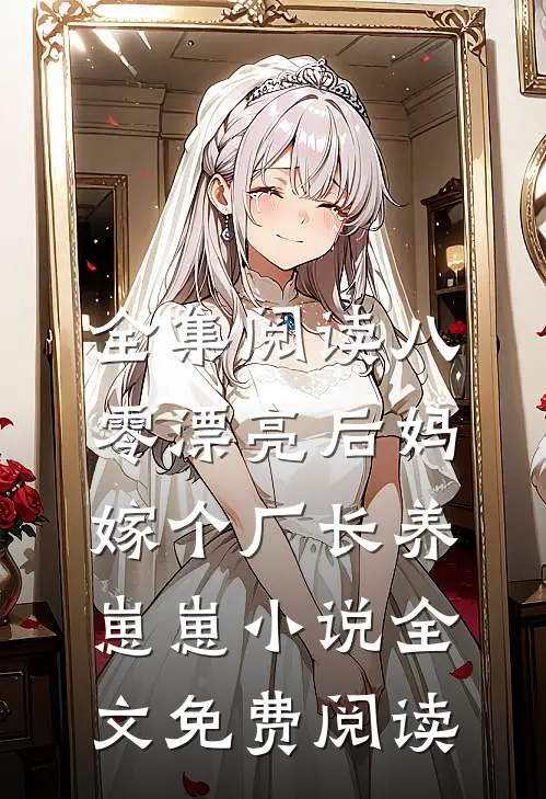 全集阅读八零漂亮后妈,嫁个厂长养崽崽小说全文免费阅读