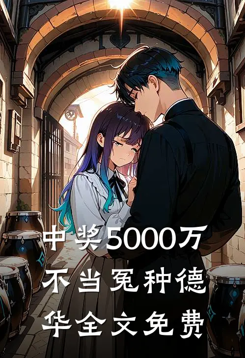 中奖5000万，不当冤种德华全文免费
