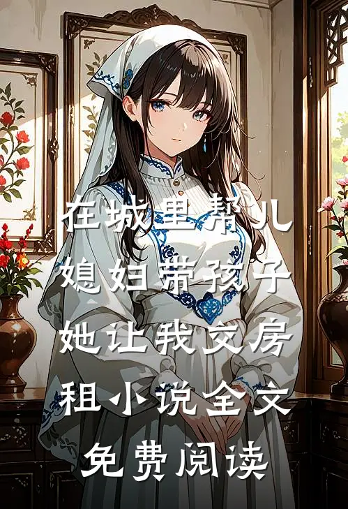 在城里帮儿媳妇带孩子她让我交房租小说全文免费阅读