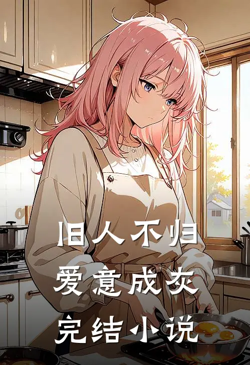 旧人不归，爱意成灰完结小说