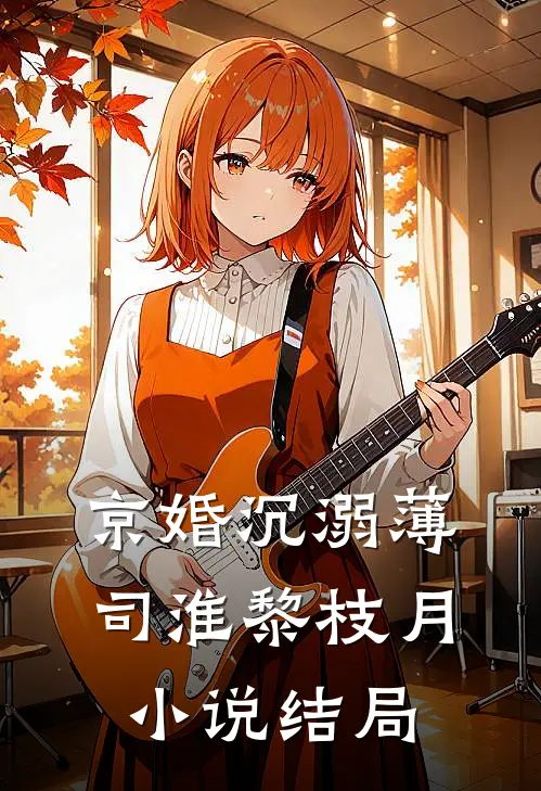 京婚沉溺薄司淮黎枝月小说结局