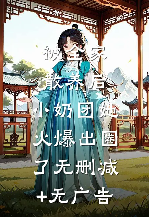 被全家散养后，小奶团她火爆出圈了无删减+无广告