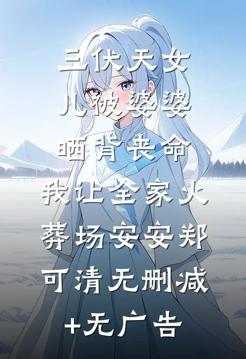 三伏天女儿被婆婆晒背丧命，我让全家火葬场安安郑可清无删减+无广告