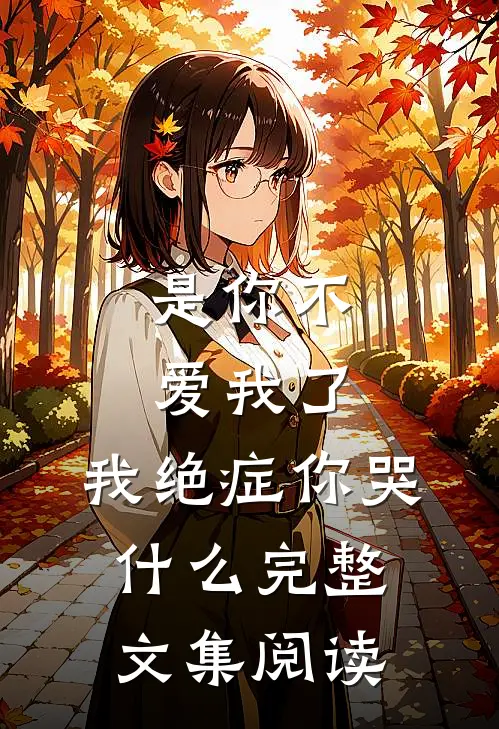 是你不爱我了，我绝症你哭什么完整文集阅读