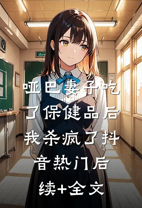 哑巴妻子吃了保健品后，我杀疯了抖音热门后续+全文