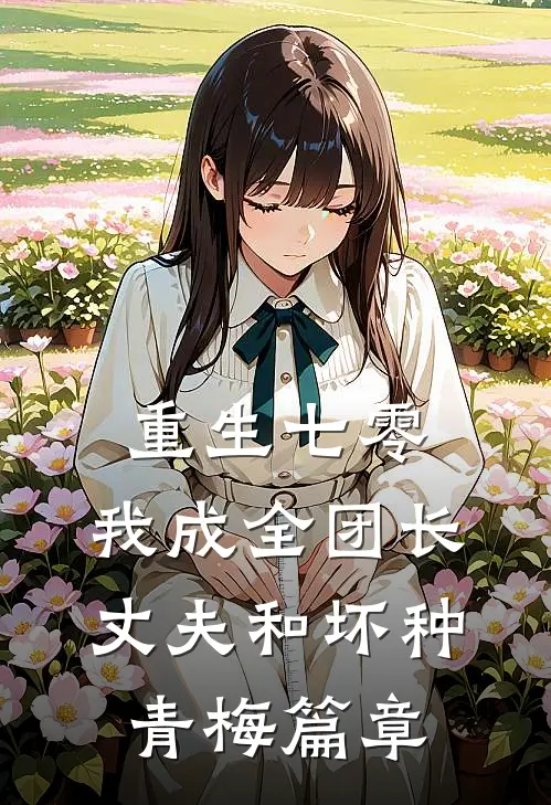 重生七零，我成全团长丈夫和坏种青梅篇章