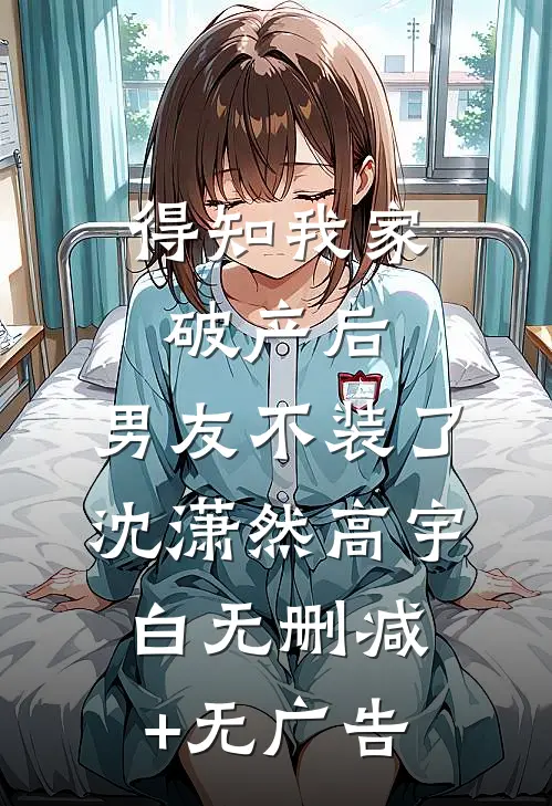 得知我家破产后，男友不装了沈潇然高宇白无删减+无广告