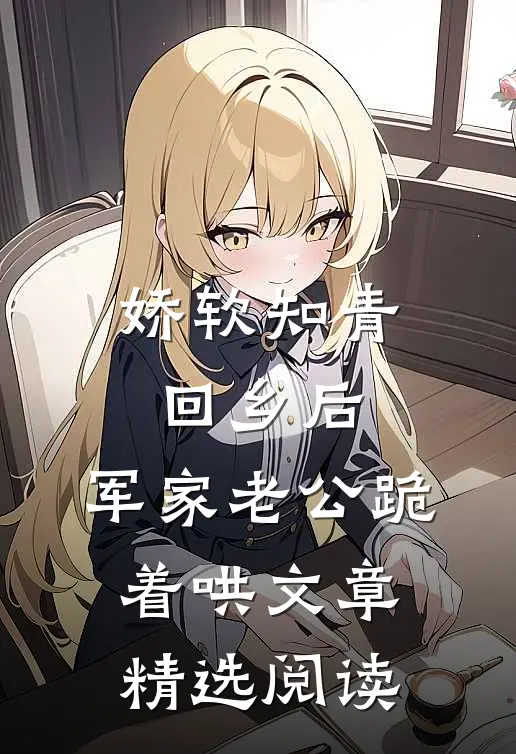 娇软知青回乡后，军家老公跪着哄文章精选阅读