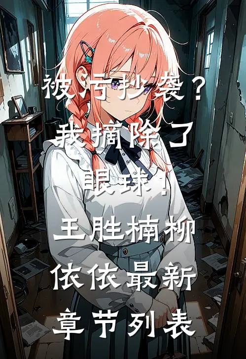 被污抄袭？我摘除了眼球！王胜楠柳依依最新章节列表