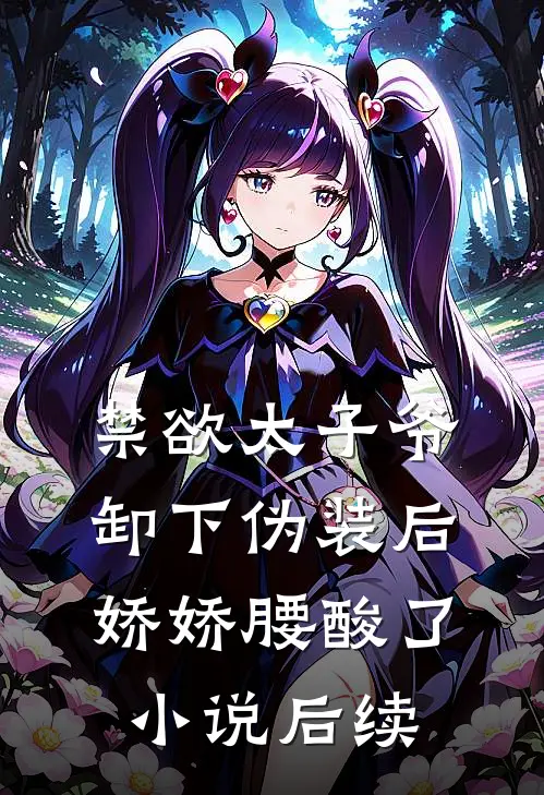 禁欲太子爷卸下伪装后，娇娇腰酸了小说后续