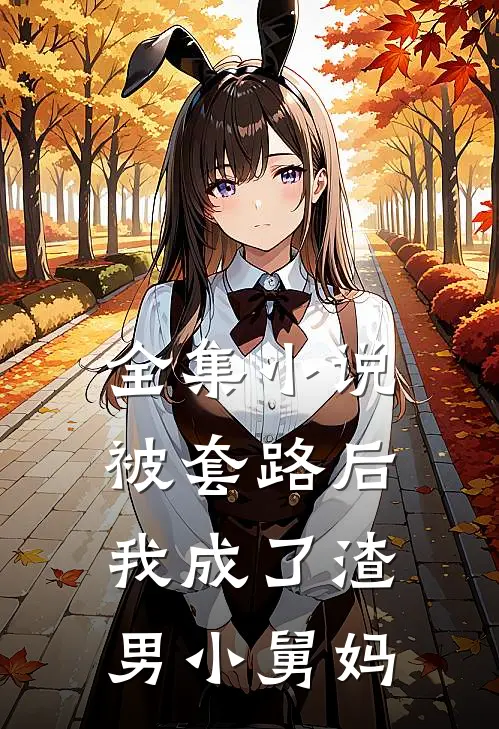 全集被套路后,我成了渣男小舅妈