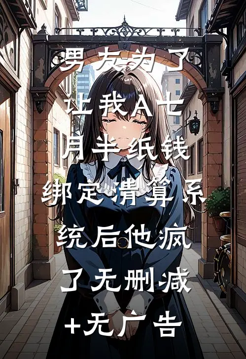 男友为了让我A七月半纸钱，绑定清算系统后他疯了无删减+无广告