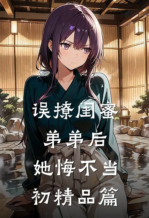 误撩闺蜜弟弟后，她悔不当初精品篇