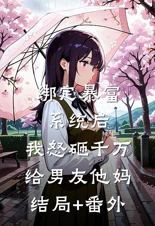 绑定暴富系统后，我怒砸千万给男友他妈结局+番外