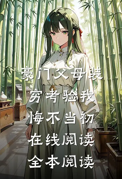 豪门父母装穷考验我悔不当初在线阅读全本阅读