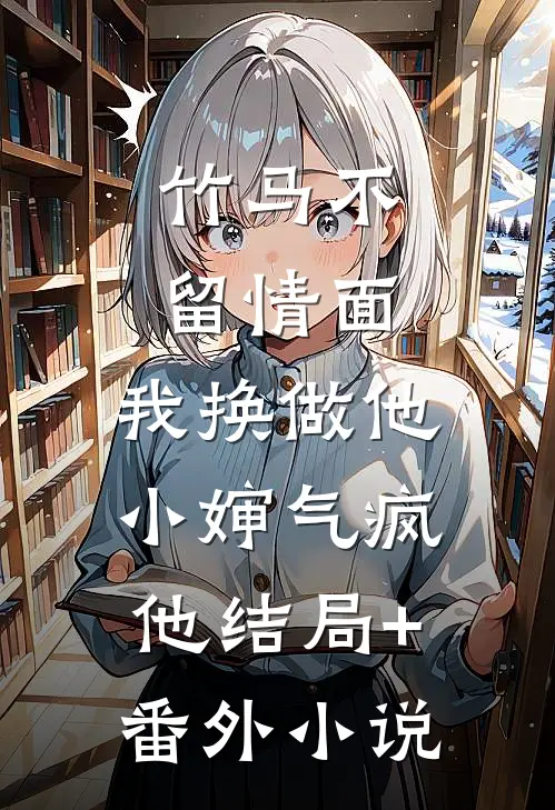 竹马不留情面，我换做他小婶气疯他结局+番外小说